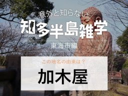 意外と知らない知多半島雑学～地名の由来クイズ「加木屋町」～