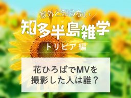 意外と知らない知多半島雑学～南知多町「花ひろば」でMVを撮影した人は誰？～